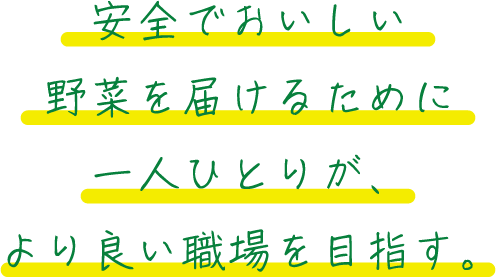 安全でおいしい野菜を届けるために一人ひとりが、より良い職場を目指す。